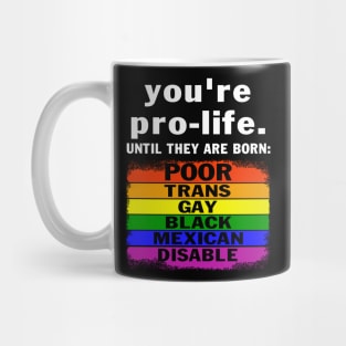 You're Prolife Until They Are Born Poor Trans Gay LGBT Mug